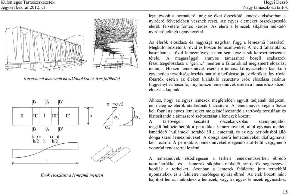 Megkülönböztetünk rövid és hosszú lemezműveket. A rövid faltartókhoz hasonlóan a rövid lemezművek esetén sem igaz a sík keresztmetszetek tétele.