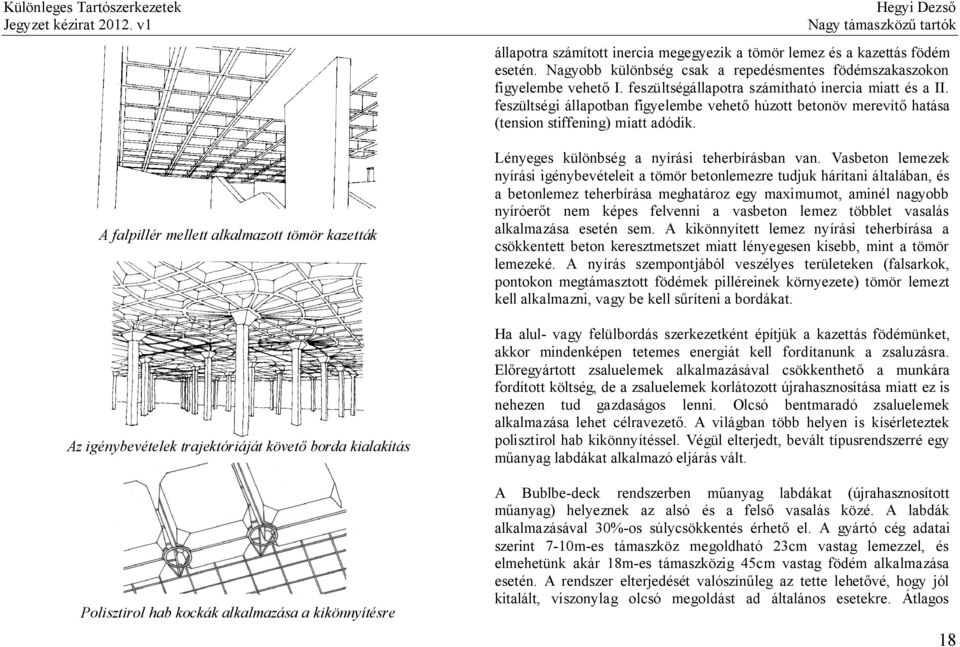 A falpillér mellett alkalmazott tömör kazetták Az igénybevételek trajektóriáját követő borda kialakítás Polisztirol hab kockák alkalmazása a kikönnyítésre Lényeges különbség a nyírási teherbírásban