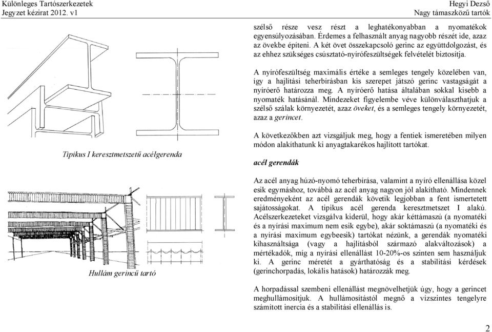 A nyírófeszültség maximális értéke a semleges tengely közelében van, így a hajlítási teherbírásban kis szerepet játszó gerinc vastagságát a nyíróerő határozza meg.