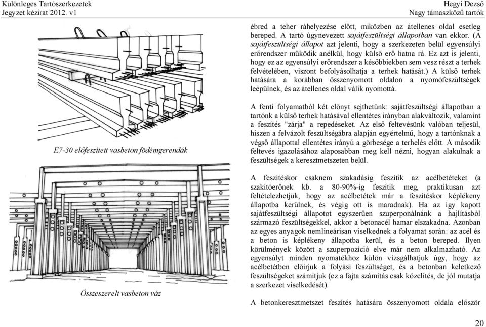 Ez azt is jelenti, hogy ez az egyensúlyi erőrendszer a későbbiekben sem vesz részt a terhek felvételében, viszont befolyásolhatja a terhek hatását.