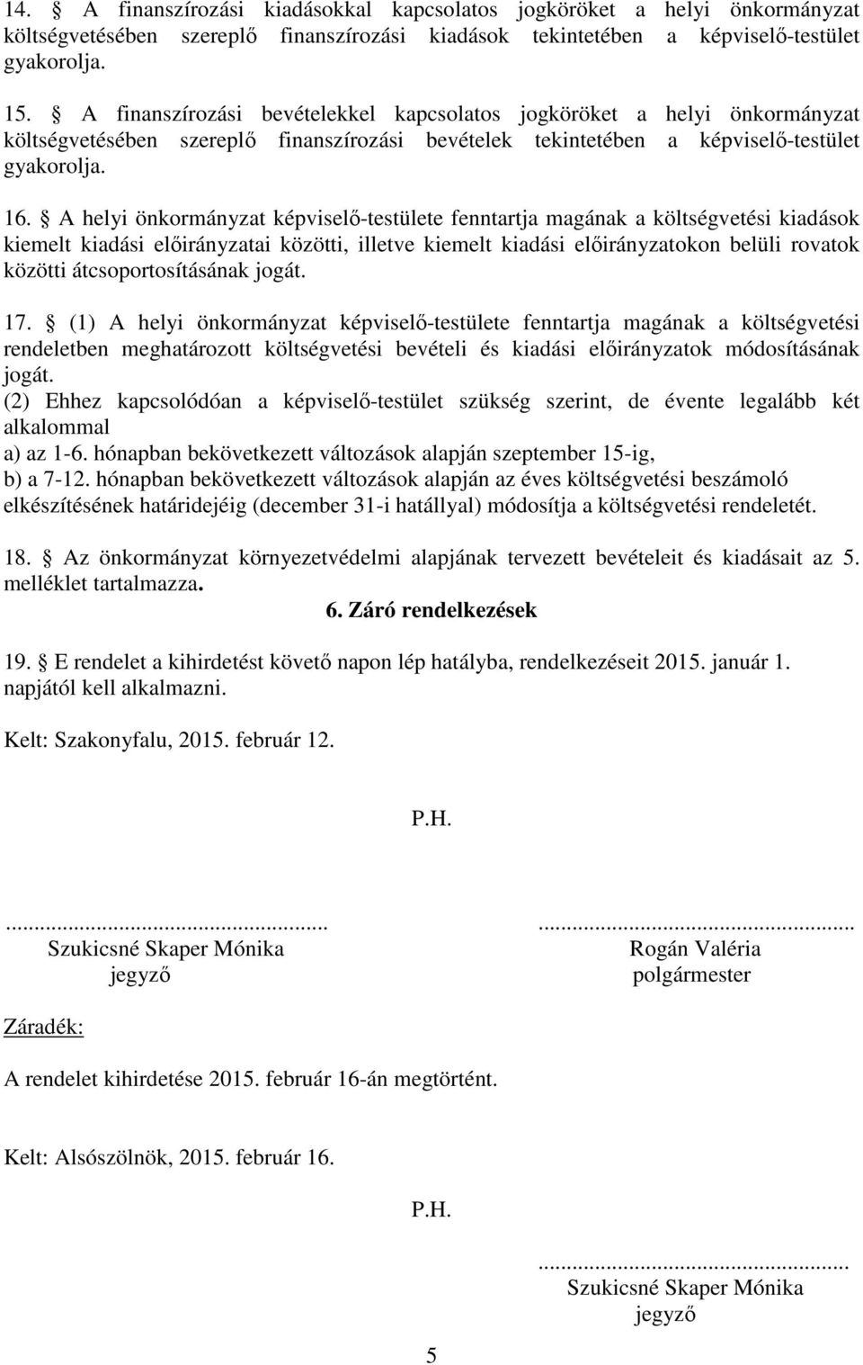 A helyi önkormányzat képviselő-testülete fenntartja magának a költségvetési kiadások kiemelt kiadási előirányzatai közötti, illetve kiemelt kiadási előirányzatokon belüli rovatok közötti