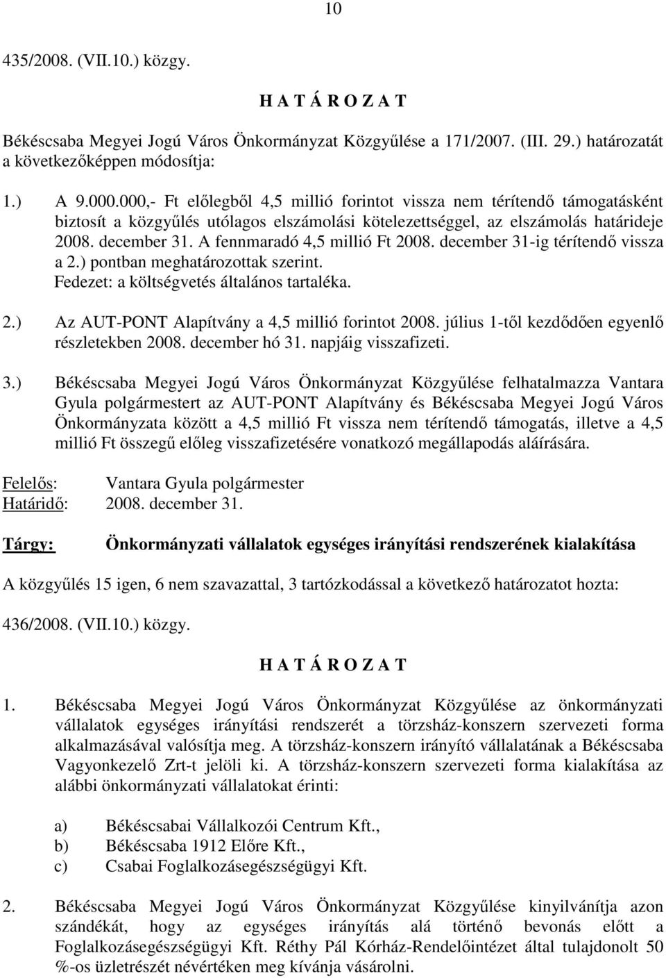 A fennmaradó 4,5 millió Ft 2008. december 31-ig térítendı vissza a 2.) pontban meghatározottak szerint. Fedezet: a költségvetés általános tartaléka. 2.) Az AUT-PONT Alapítvány a 4,5 millió forintot 2008.