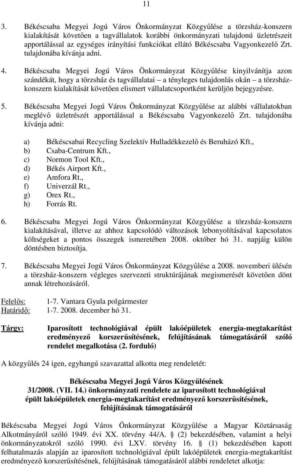 Békéscsaba Megyei Jogú Város Önkormányzat Közgyőlése kinyilvánítja azon szándékát, hogy a törzsház és tagvállalatai a tényleges tulajdonlás okán a törzsházkonszern kialakítását követıen elismert