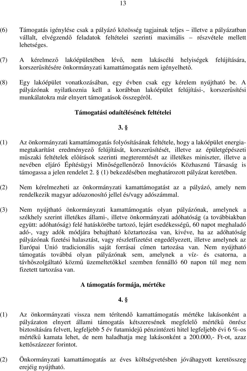 (8) Egy lakóépület vonatkozásában, egy évben csak egy kérelem nyújtható be.