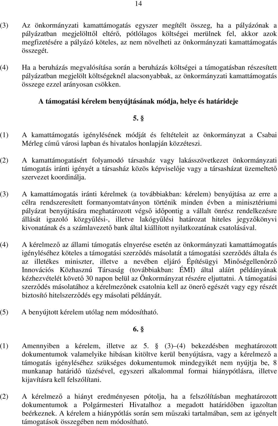 (4) Ha a beruházás megvalósítása során a beruházás költségei a támogatásban részesített pályázatban megjelölt költségeknél alacsonyabbak, az önkormányzati kamattámogatás összege ezzel arányosan