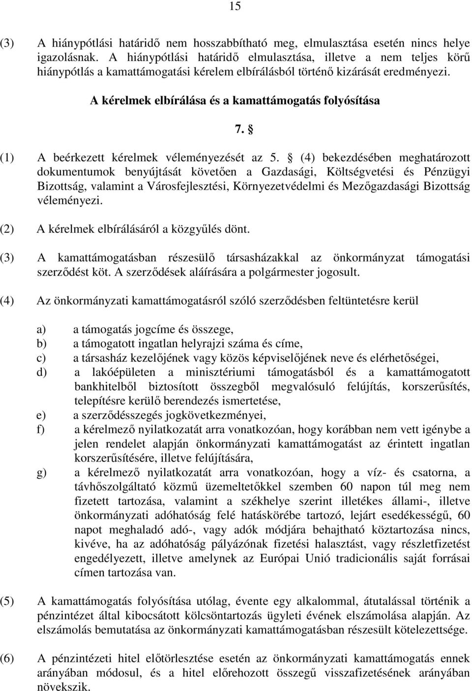 A kérelmek elbírálása és a kamattámogatás folyósítása 7. (1) A beérkezett kérelmek véleményezését az 5.