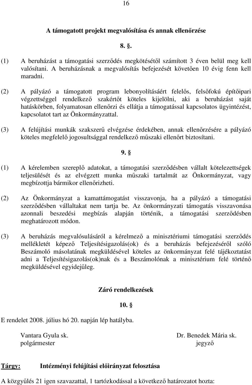(2) A pályázó a támogatott program lebonyolításáért felelıs, felsıfokú építıipari végzettséggel rendelkezı szakértıt köteles kijelölni, aki a beruházást saját hatáskörben, folyamatosan ellenırzi és