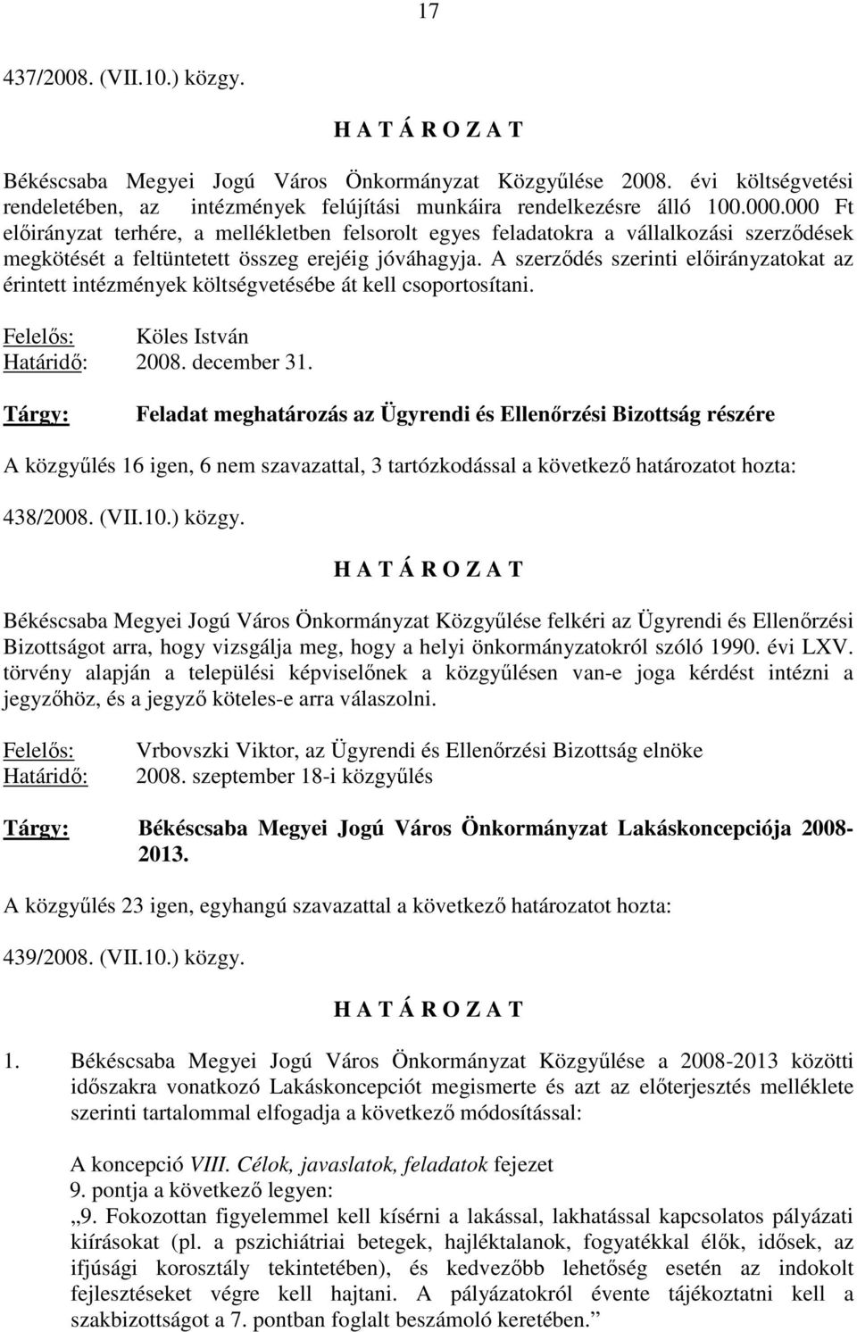 A szerzıdés szerinti elıirányzatokat az érintett intézmények költségvetésébe át kell csoportosítani. Felelıs: Köles István Határidı: 2008. december 31.