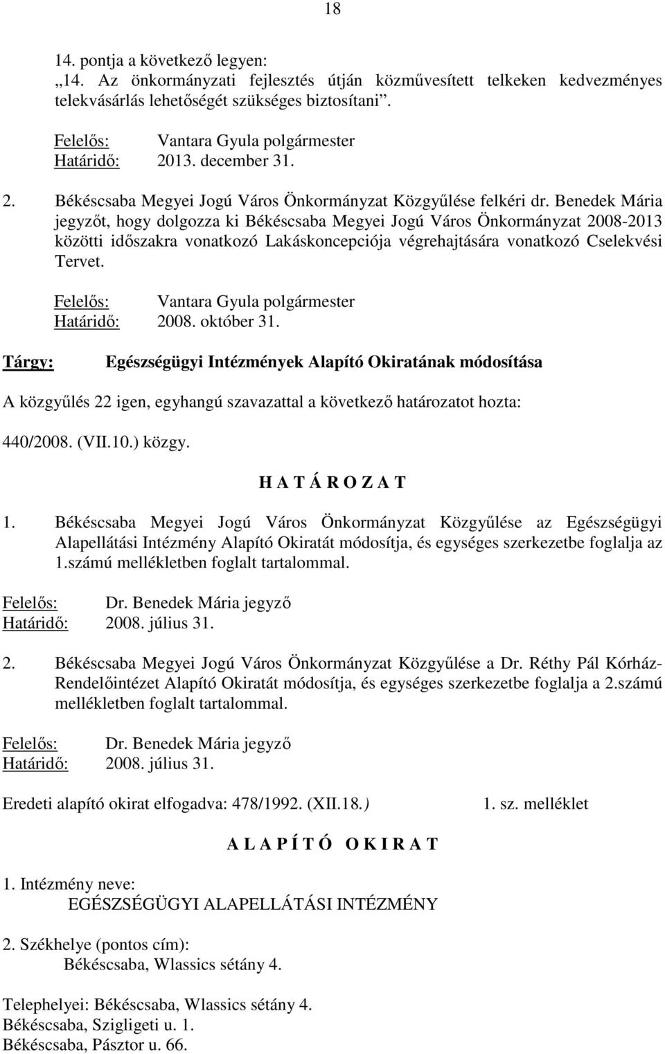 Benedek Mária jegyzıt, hogy dolgozza ki Békéscsaba Megyei Jogú Város Önkormányzat 2008-2013 közötti idıszakra vonatkozó Lakáskoncepciója végrehajtására vonatkozó Cselekvési Tervet.