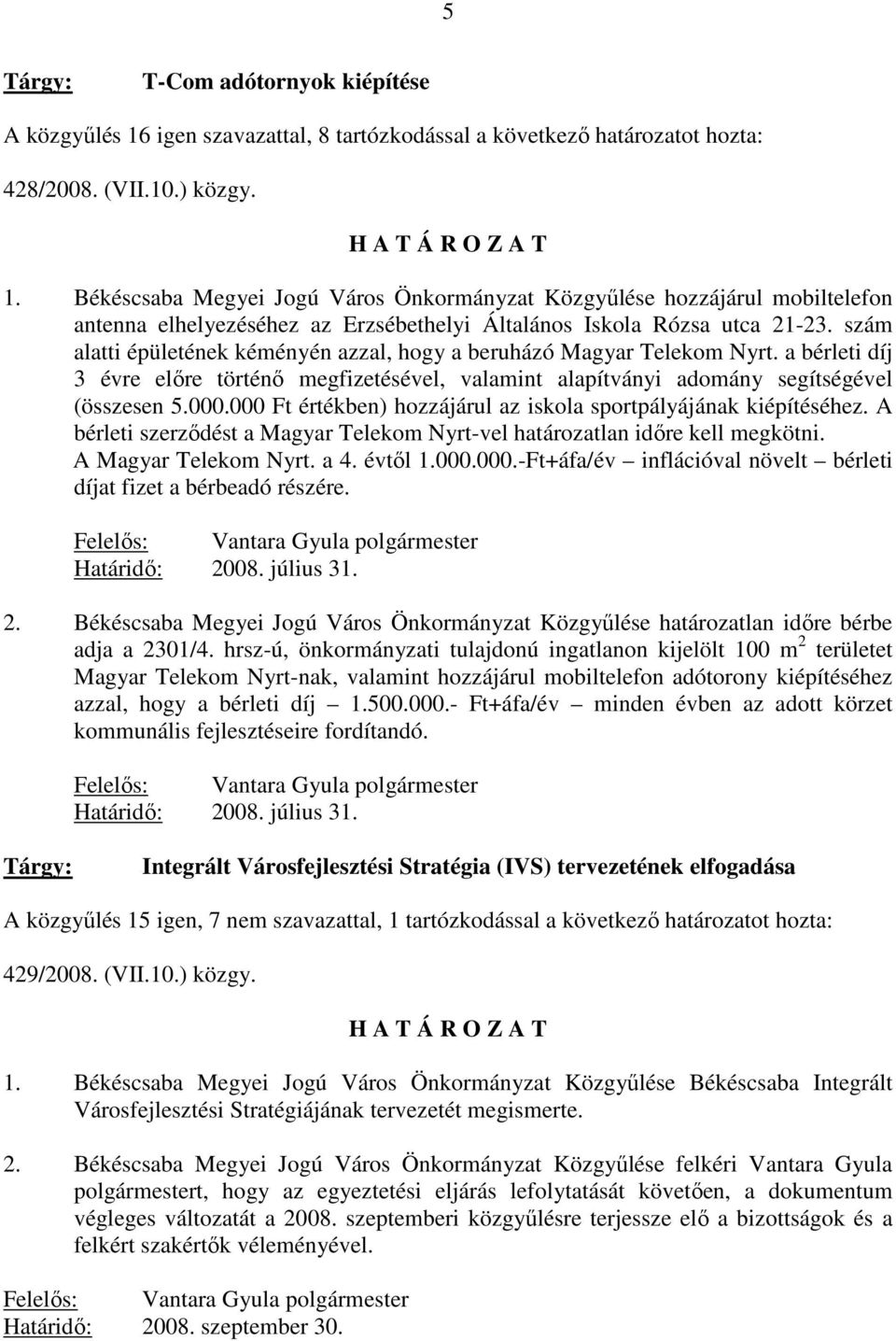 000 Ft értékben) hozzájárul az iskola sportpályájának kiépítéséhez. A bérleti szerzıdést a Magyar Telekom Nyrt-vel határozatlan idıre kell megkötni. A Magyar Telekom Nyrt. a 4. évtıl 1.000.000.-Ft+áfa/év inflációval növelt bérleti díjat fizet a bérbeadó részére.