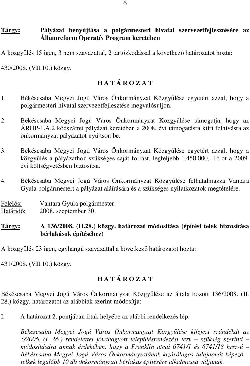 Békéscsaba Megyei Jogú Város Önkormányzat Közgyőlése támogatja, hogy az ÁROP-1.A.2 kódszámú pályázat keretében a 2008. évi támogatásra kiírt felhívásra az önkormányzat pályázatot nyújtson be. 3.