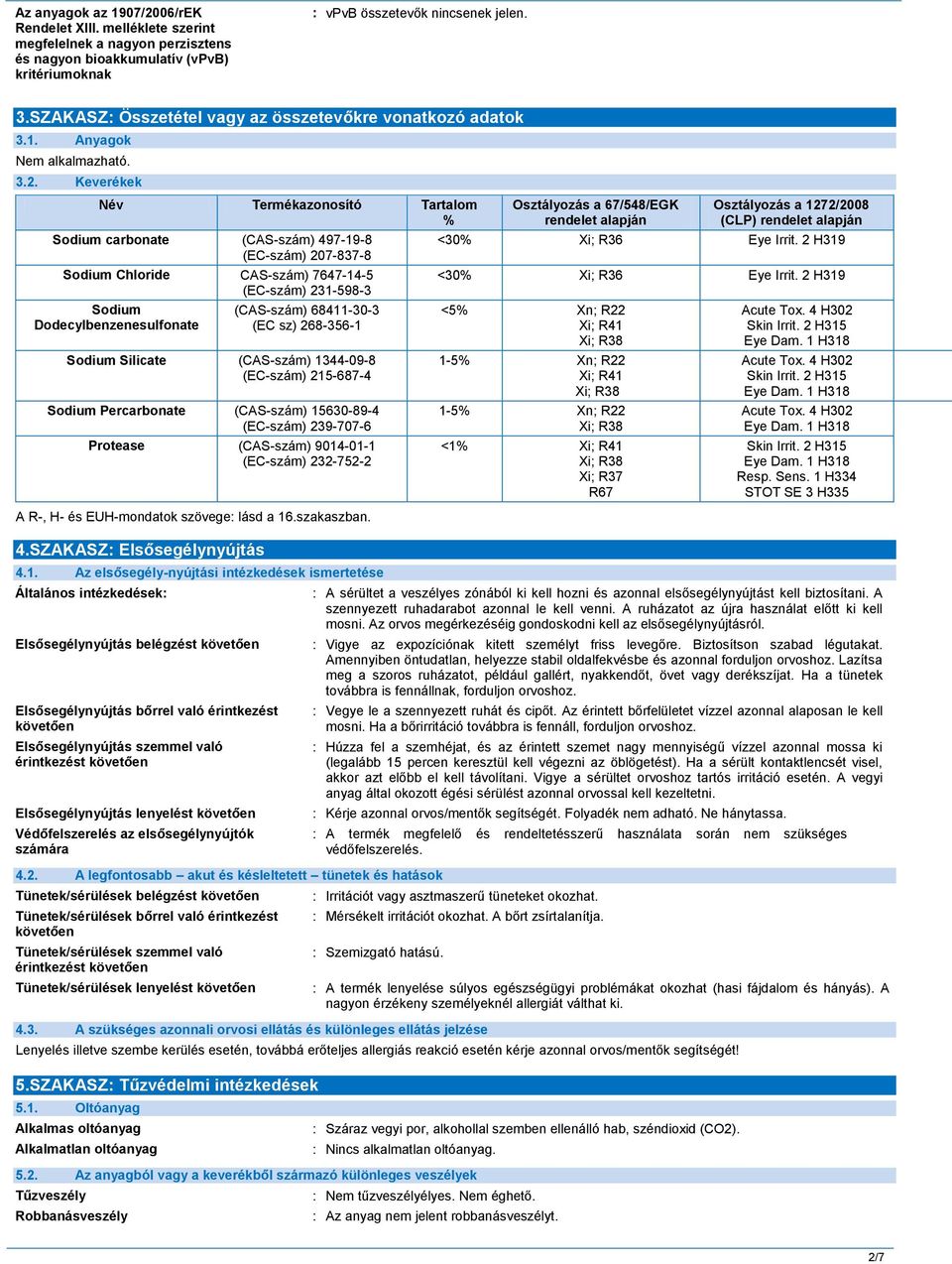 Keverékek Név Termékazonosító Tartalom % Sodium carbonate (CAS-szám) 497-19-8 (EC-szám) 207-837-8 Sodium Chloride CAS-szám) 7647-14-5 (EC-szám) 231-598-3 Sodium Dodecylbenzenesulfonate (CAS-szám)