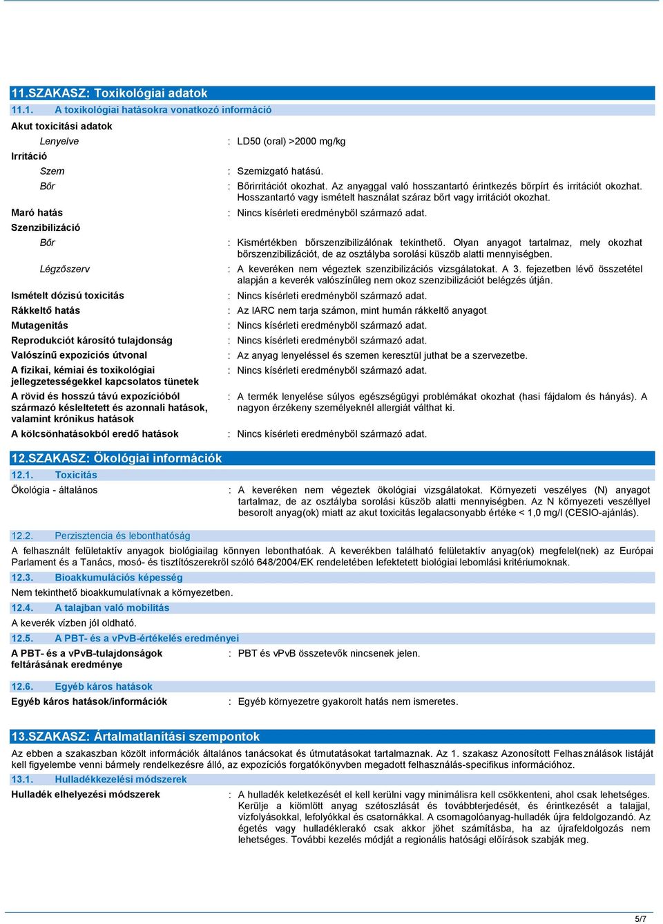 expozícióból származó késleltetett és azonnali hatások, valamint krónikus hatások A kölcsönhatásokból eredő hatások : LD50 (oral) >2000 mg/kg : Szemizgató hatású. : Bőrirritációt okozhat.