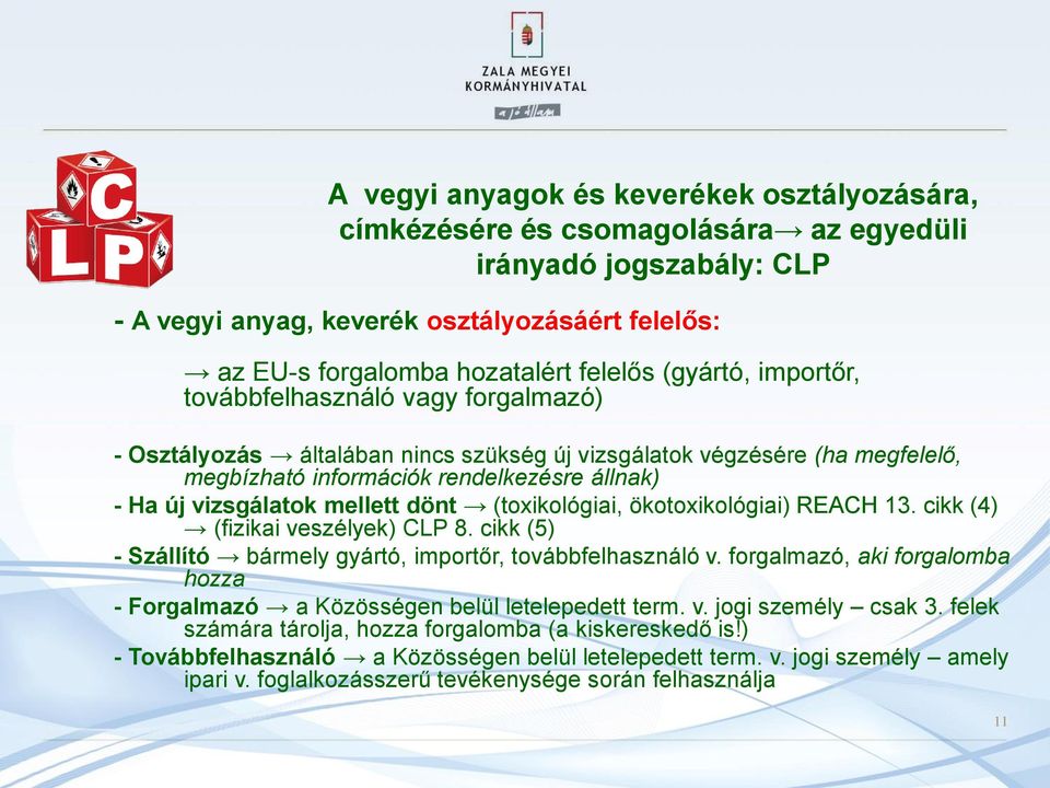 mellett dönt (toxikológiai, ökotoxikológiai) REACH 13. cikk (4) (fizikai veszélyek) CLP 8. cikk (5) - Szállító bármely gyártó, importőr, továbbfelhasználó v.