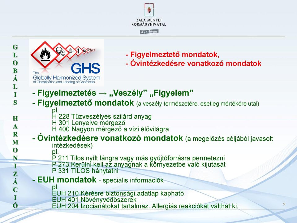 H 228 Tűzveszélyes szilárd anyag H 301 Lenyelve mérgező H 400 Nagyon mérgező a vízi élővilágra - Óvintézkedésre vonatkozó mondatok (a megelőzés céljából javasolt intézkedések) pl.