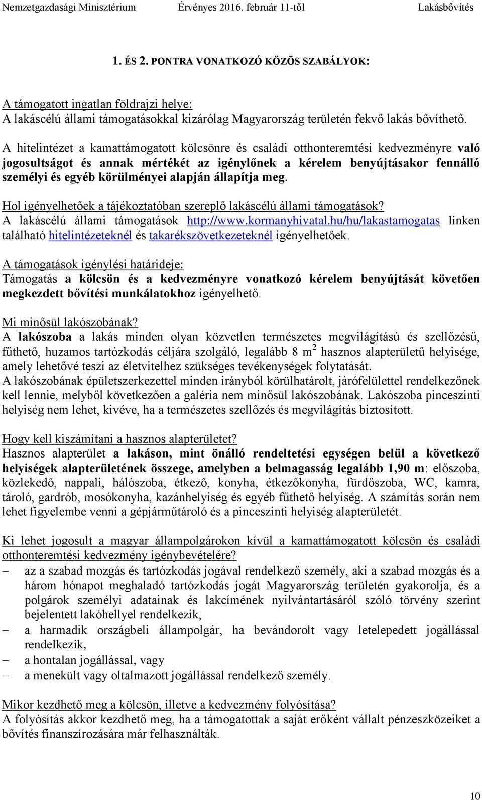 alapján állapítja meg. Hol igényelhetőek a tájékoztatóban szereplő lakáscélú állami támogatások? A lakáscélú állami támogatások http://www.kormanyhivatal.