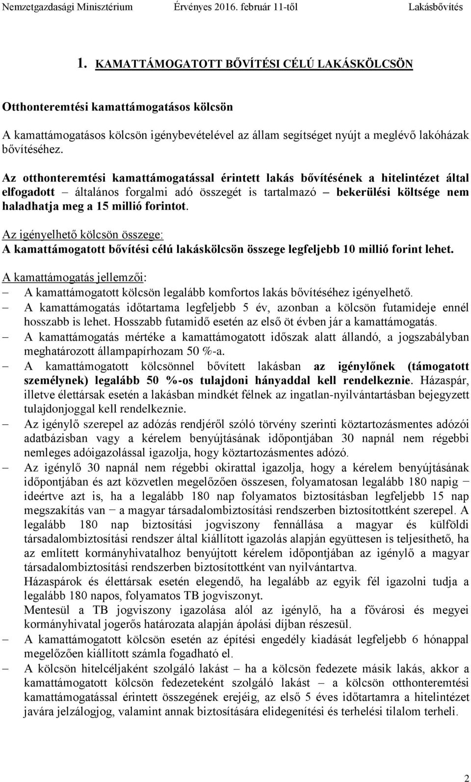 forintot. Az igényelhető kölcsön összege: A kamattámogatott bővítési célú lakáskölcsön összege legfeljebb 10 millió forint lehet.