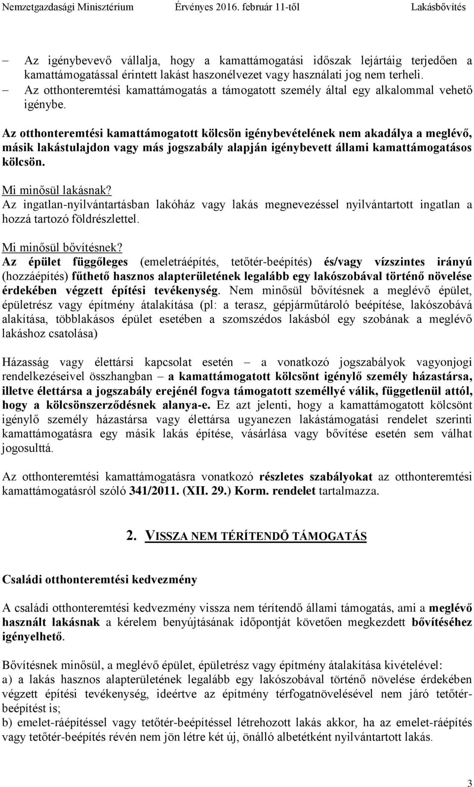 Az otthonteremtési kamattámogatott kölcsön igénybevételének nem akadálya a meglévő, másik lakástulajdon vagy más jogszabály alapján igénybevett állami kamattámogatásos kölcsön. Mi minősül lakásnak?