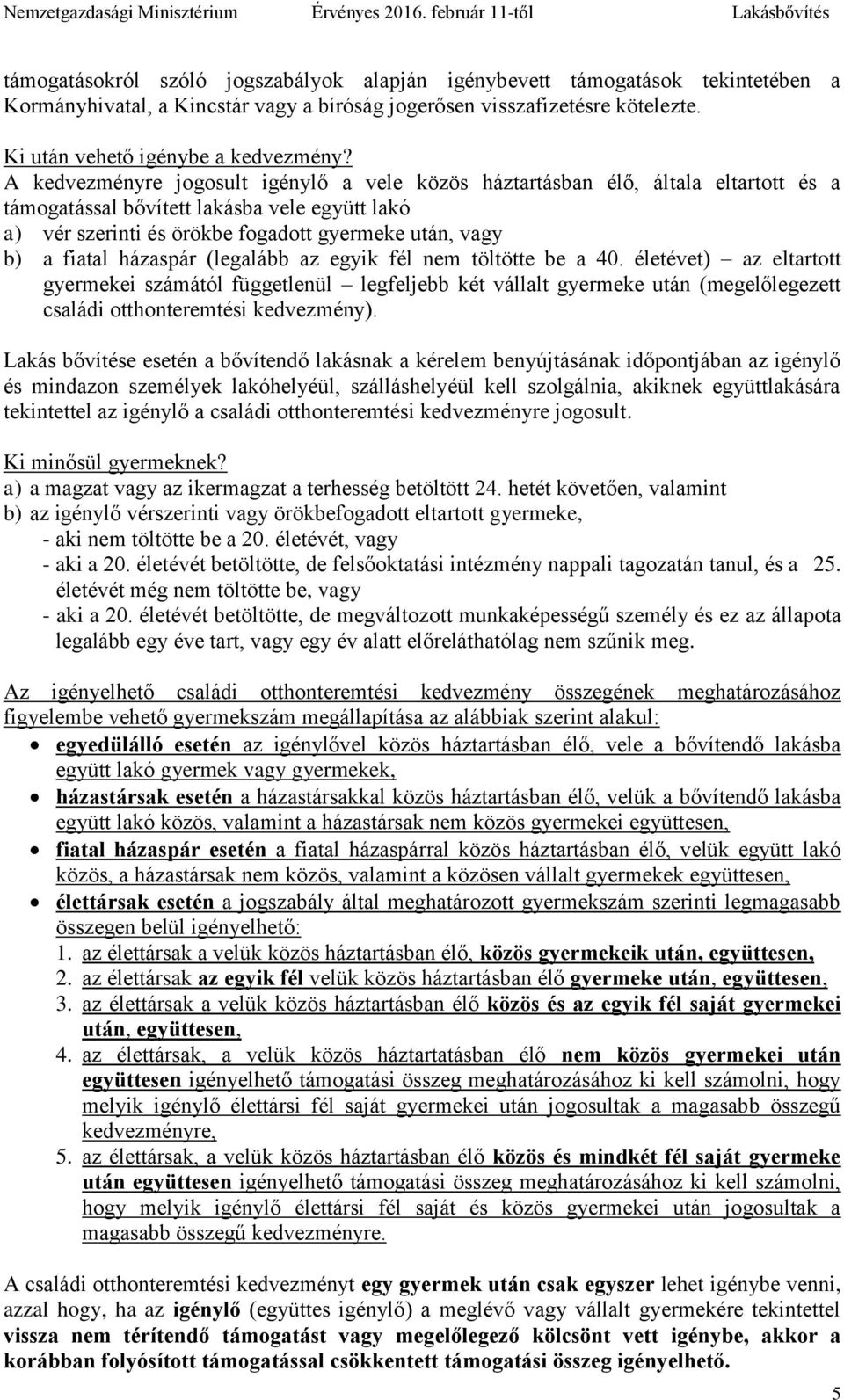 házaspár (legalább az egyik fél nem töltötte be a 40. életévet) az eltartott gyermekei számától függetlenül legfeljebb két vállalt gyermeke után (megelőlegezett családi otthonteremtési kedvezmény).