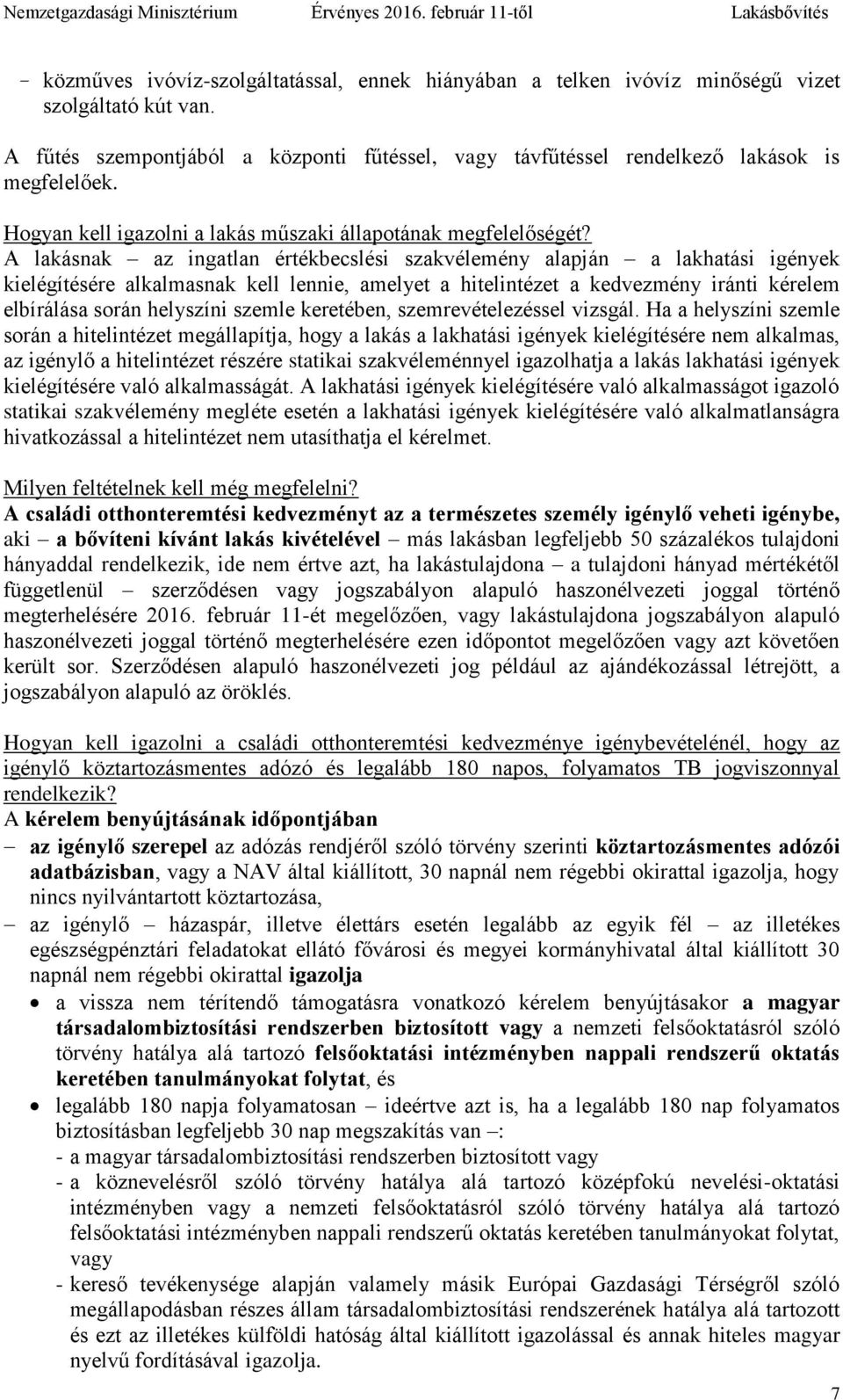 A lakásnak az ingatlan értékbecslési szakvélemény alapján a lakhatási igények kielégítésére alkalmasnak kell lennie, amelyet a hitelintézet a kedvezmény iránti kérelem elbírálása során helyszíni