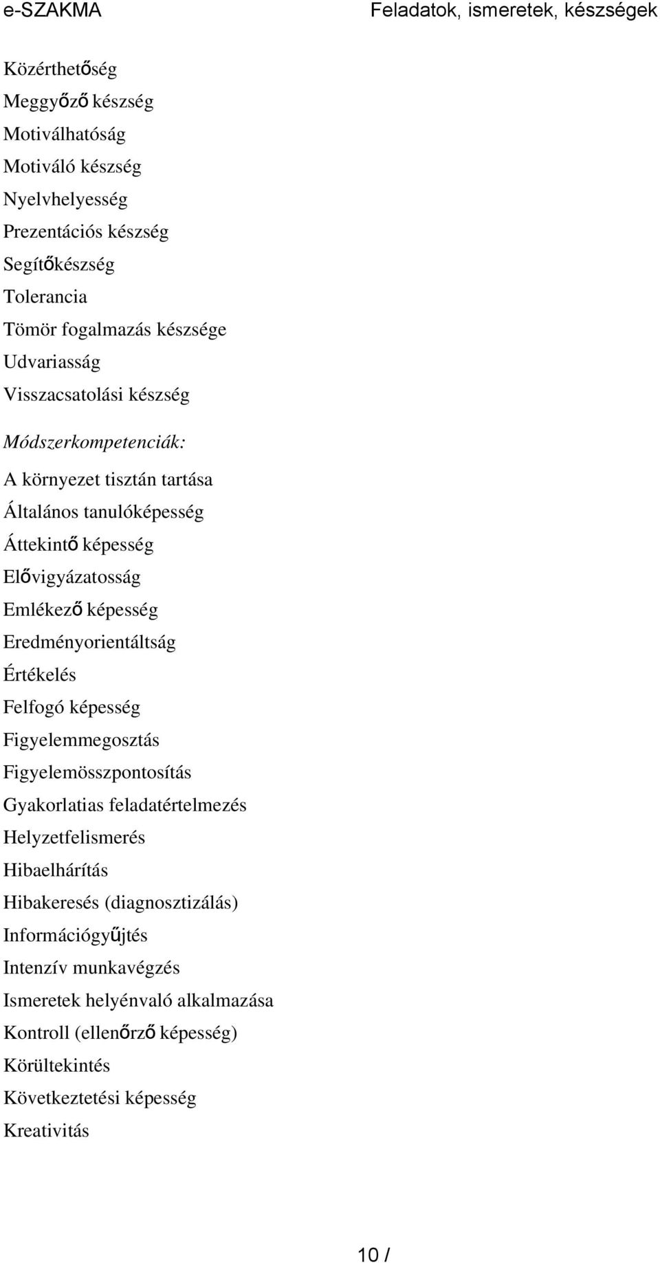 Eredményorientáltság Értékelés Felfogó képesség Figyelemmegosztás Figyelemösszpontosítás Gyakorlatias feladatértelmezés Helyzetfelismerés Hibaelhárítás Hibakeresés