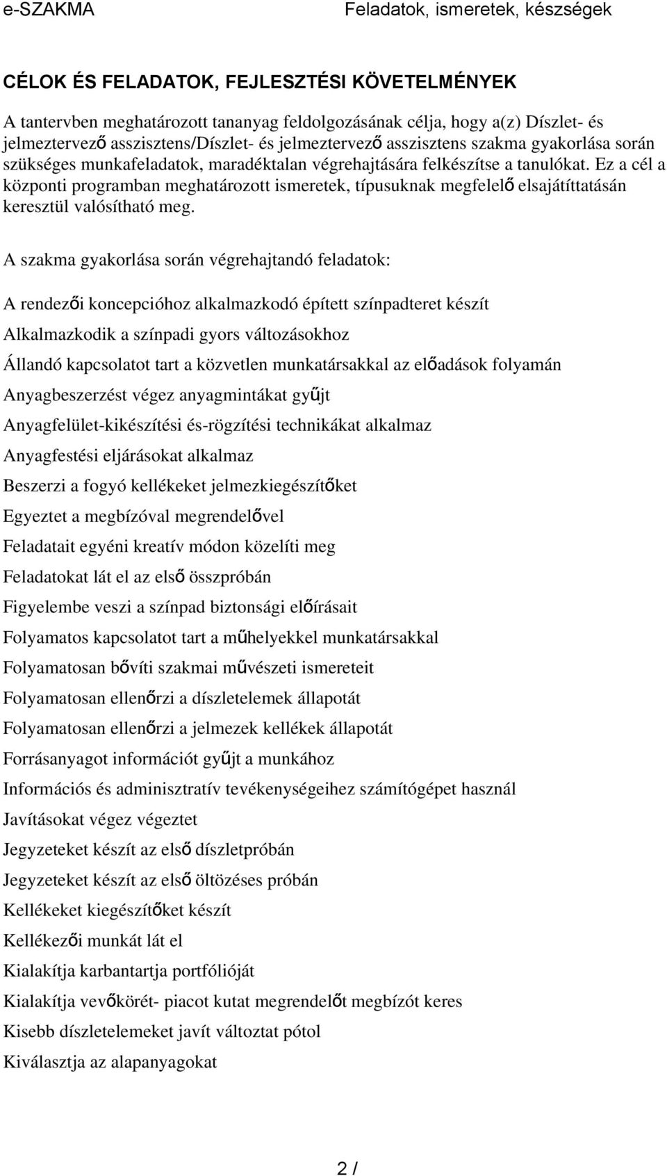 Ez a cél a központi programban meghatározott ismeretek, típusuknak megfelel ő elsajátíttatásán keresztül valósítható meg.
