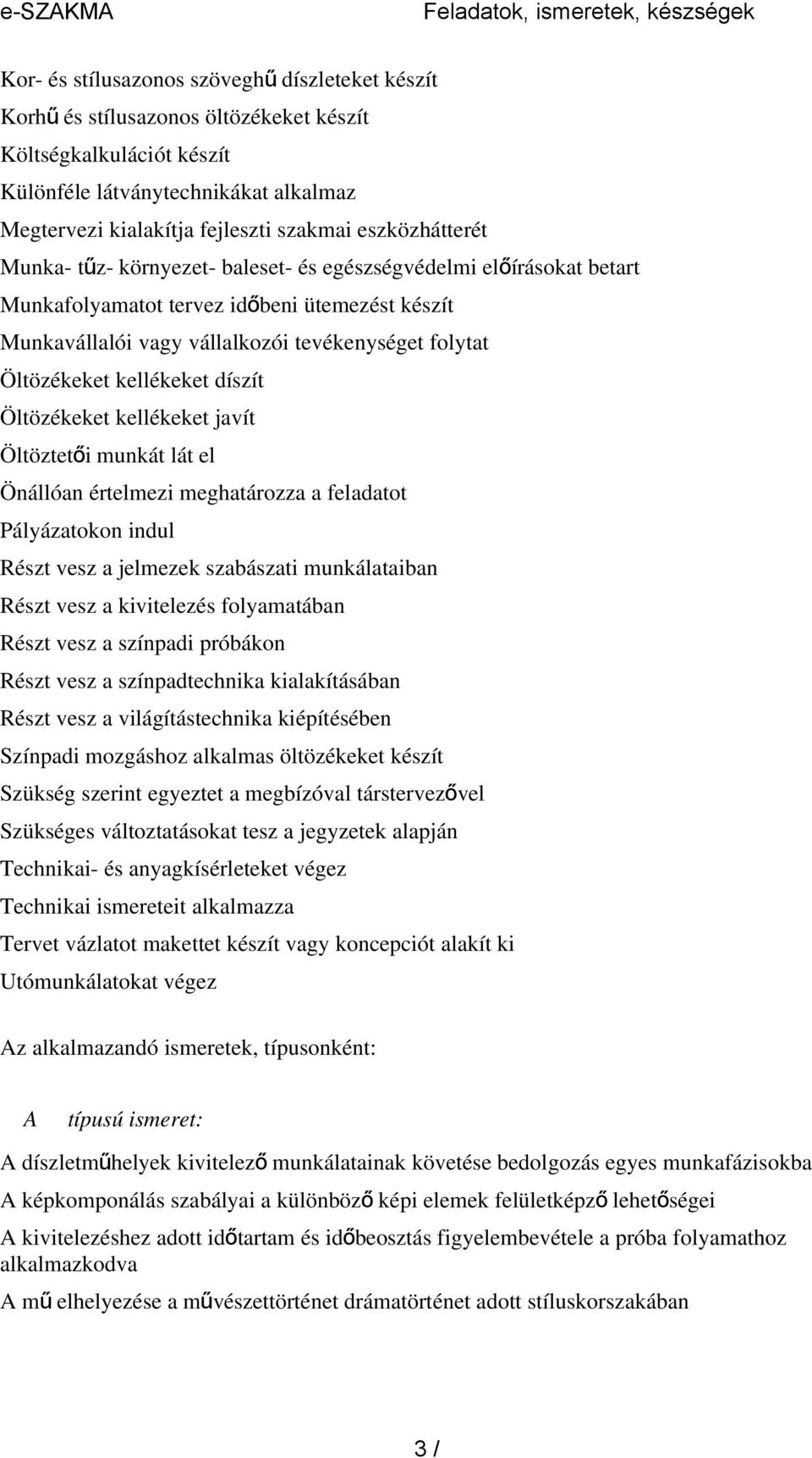 kellékeket díszít Öltözékeket kellékeket javít Öltöztetői munkát lát el Önállóan értelmezi meghatározza a feladatot Pályázatokon indul Részt vesz a jelmezek szabászati munkálataiban Részt vesz a
