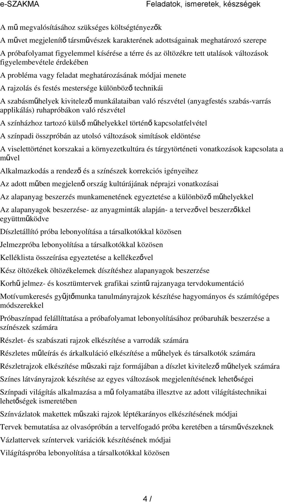 való részvétel (anyagfestés szabás-varrás applikálás) ruhapróbákon való részvétel A színházhoz tartozó küls ő műhelyekkel történ ő kapcsolatfelvétel A színpadi összpróbán az utolsó változások