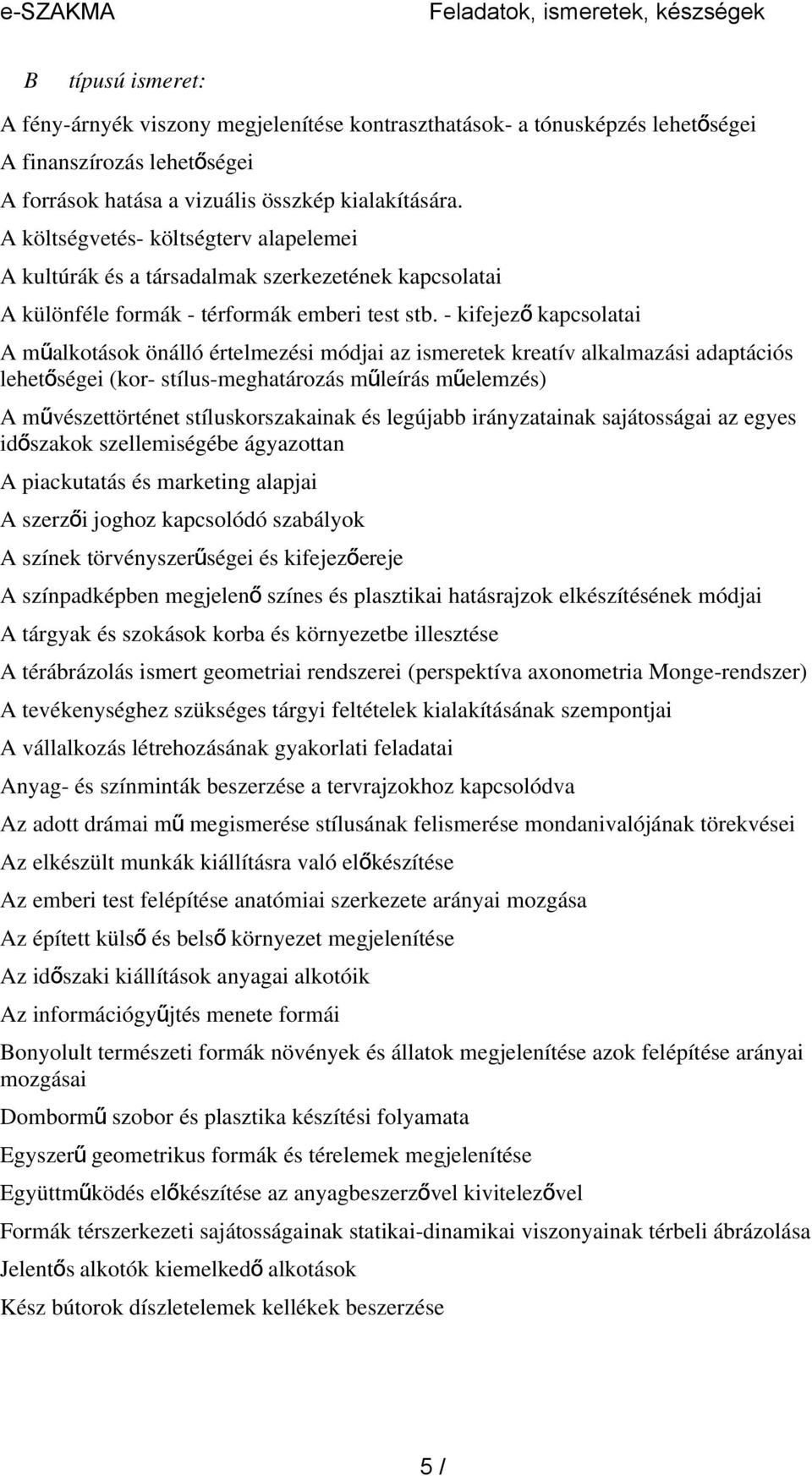 - kifejez ő kapcsolatai A mű alkotások önálló értelmezési módjai az ismeretek kreatív alkalmazási adaptációs lehetőségei (kor- stílus-meghatározás műleírás műelemzés) A mű vészettörténet