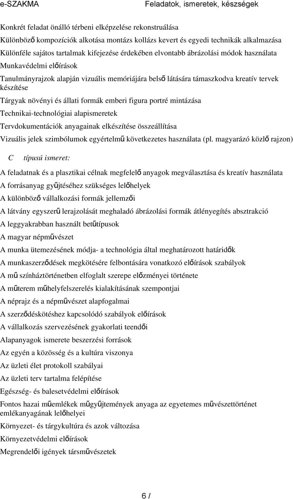 figura portré mintázása Technikai-technológiai alapismeretek Tervdokumentációk anyagainak elkészítése összeállítása Vizuális jelek szimbólumok egyértelm ű következetes használata (pl.