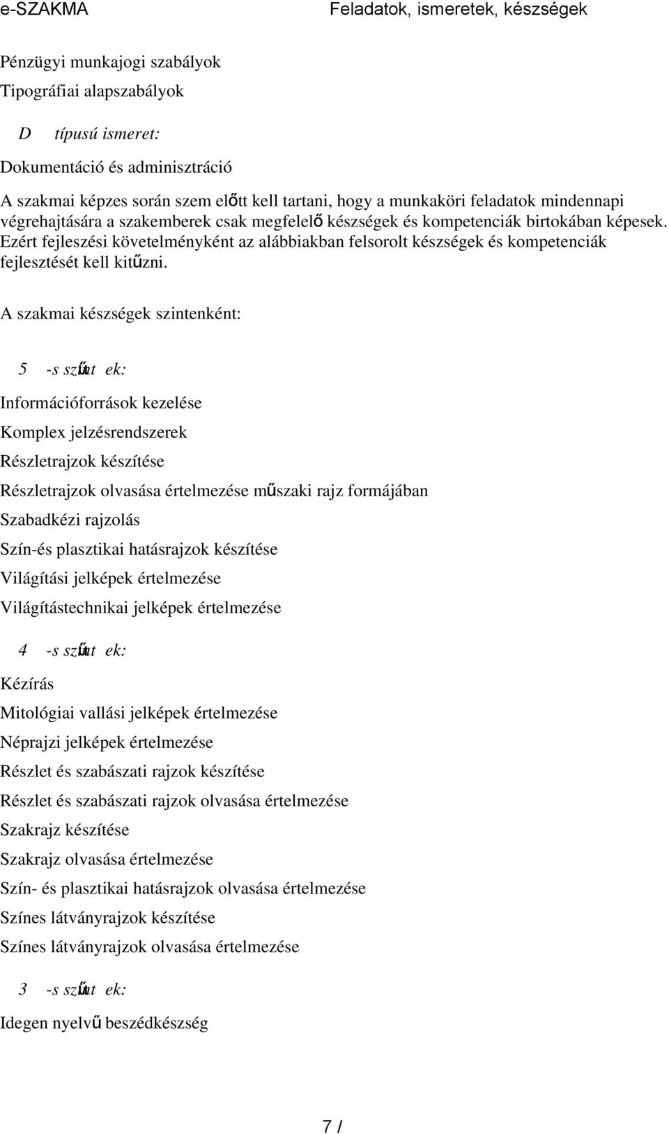 Ezért fejleszési követelményként az alábbiakban felsorolt készségek és kompetenciák fejlesztését kell kitűzni.