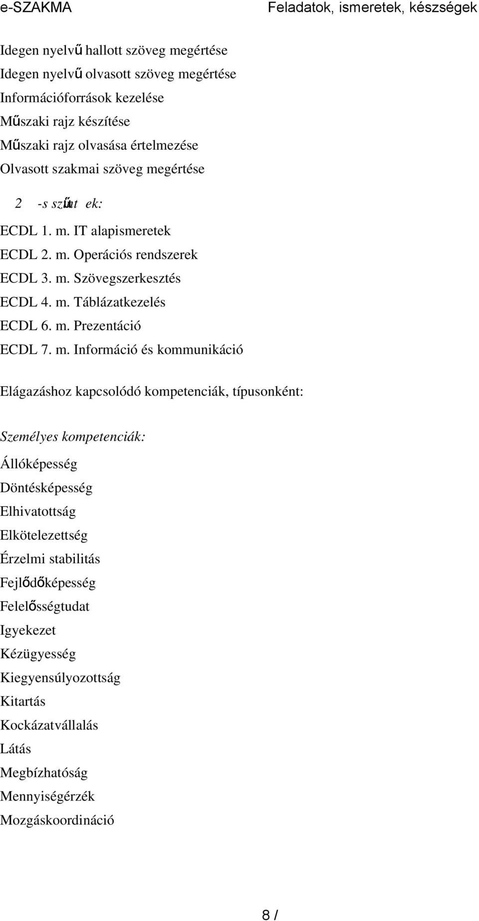 m. Információ és kommunikáció Elágazáshoz kapcsolódó kompetenciák, típusonként: Személyes kompetenciák: Állóképesség Döntésképesség Elhivatottság Elkötelezettség Érzelmi