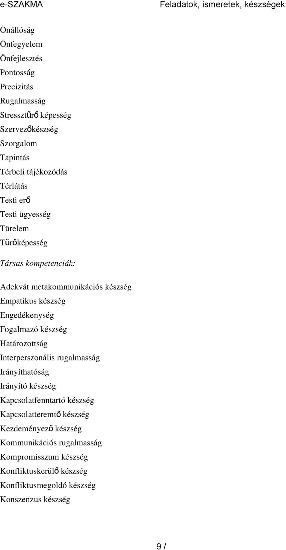Fogalmazó készség Határozottság Interperszonális rugalmasság Irányíthatóság Irányító készség Kapcsolatfenntartó készség Kapcsolatteremt ő