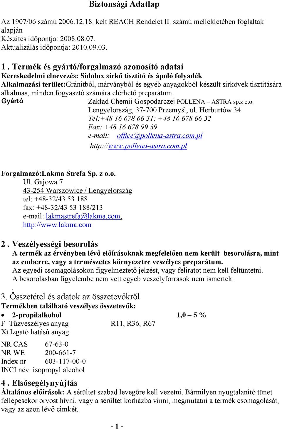 Termék és gyártó/forgalmazó azonosító adatai Kereskedelmi elnevezés: Sidolux sírkő tisztító és ápoló folyadék Alkalmazási terület:gránitból, márványból és egyéb anyagokból készült sírkövek