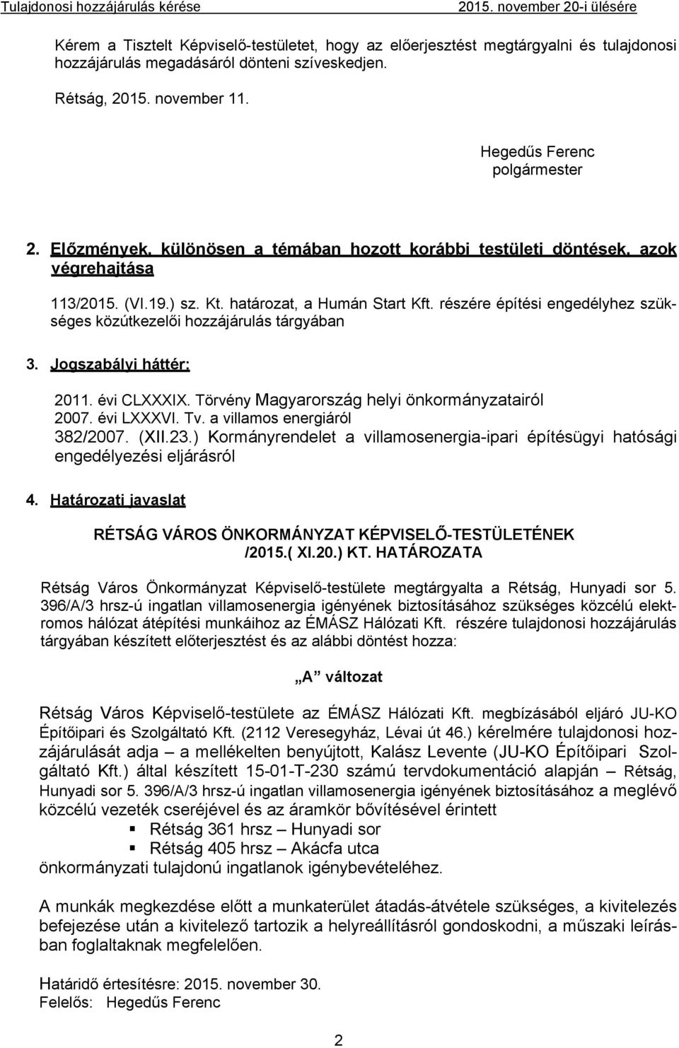 részére építési engedélyhez szükséges közútkezelői hozzájárulás tárgyában 3. Jogszabályi háttér: 2011. évi CLXXXIX. Törvény Magyarország helyi önkormányzatairól 2007. évi LXXXVI. Tv.