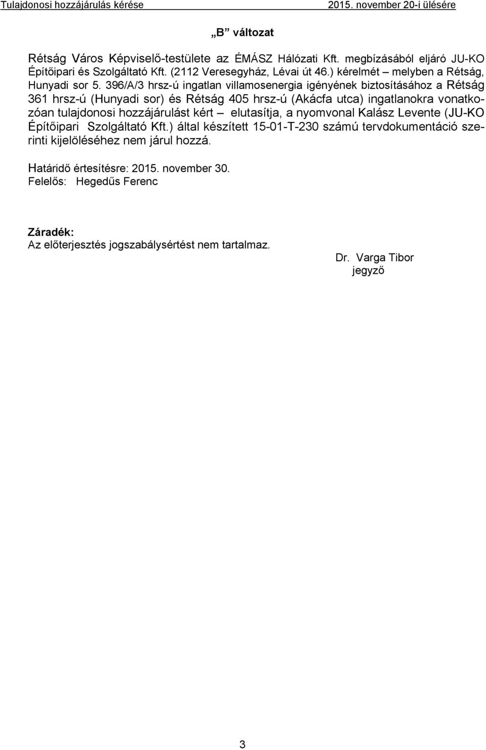 396/A/3 hrsz-ú ingatlan villamosenergia igényének biztosításához a Rétság 361 hrsz-ú (Hunyadi sor) és Rétság 405 hrsz-ú (Akácfa utca) ingatlanokra vonatkozóan tulajdonosi hozzájárulást kért