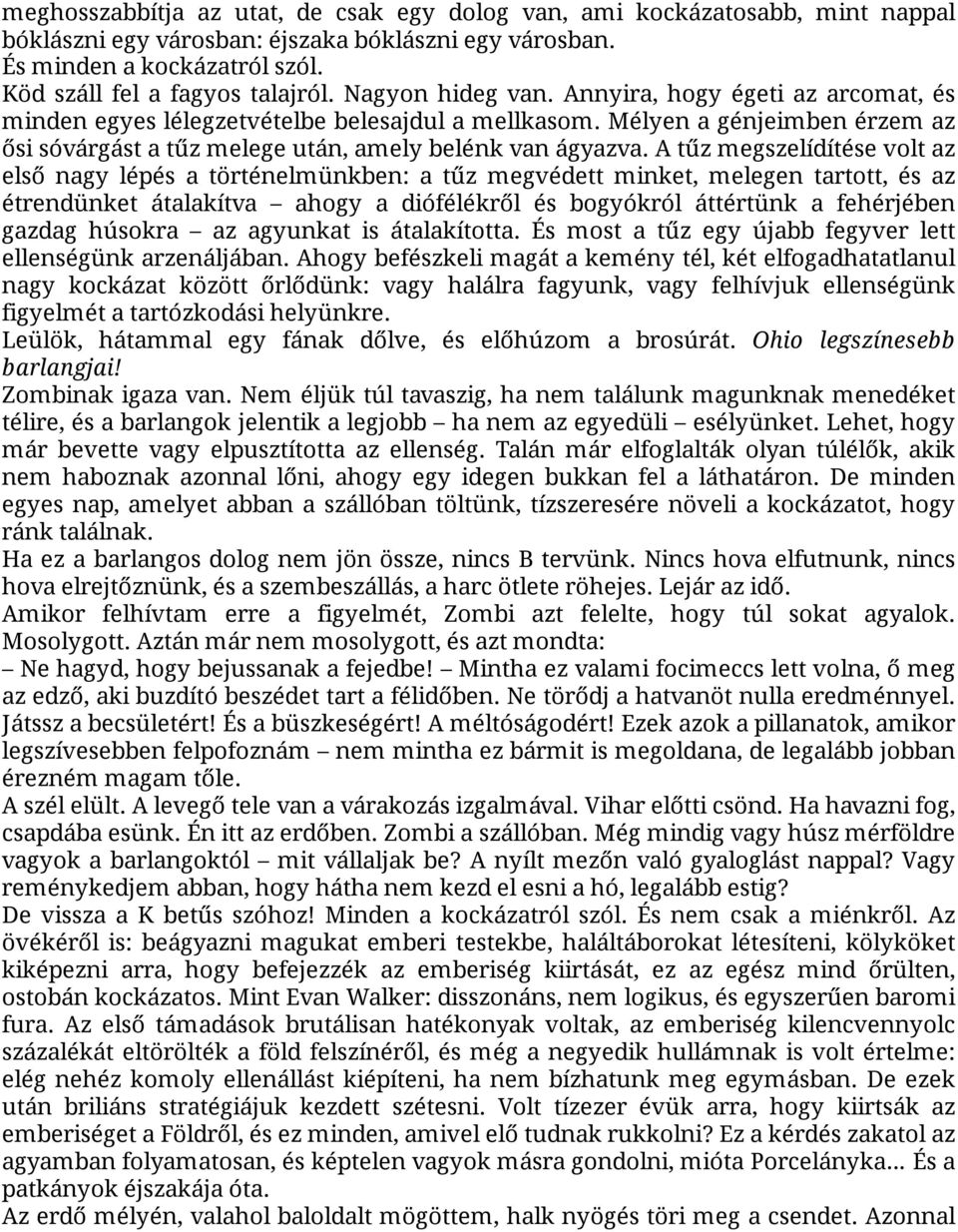 A tűz megszelídítése volt az első nagy lépés a történelmünkben: a tűz megvédett minket, melegen tartott, és az étrendünket átalakítva ahogy a diófélékről és bogyókról áttértünk a fehérjében gazdag