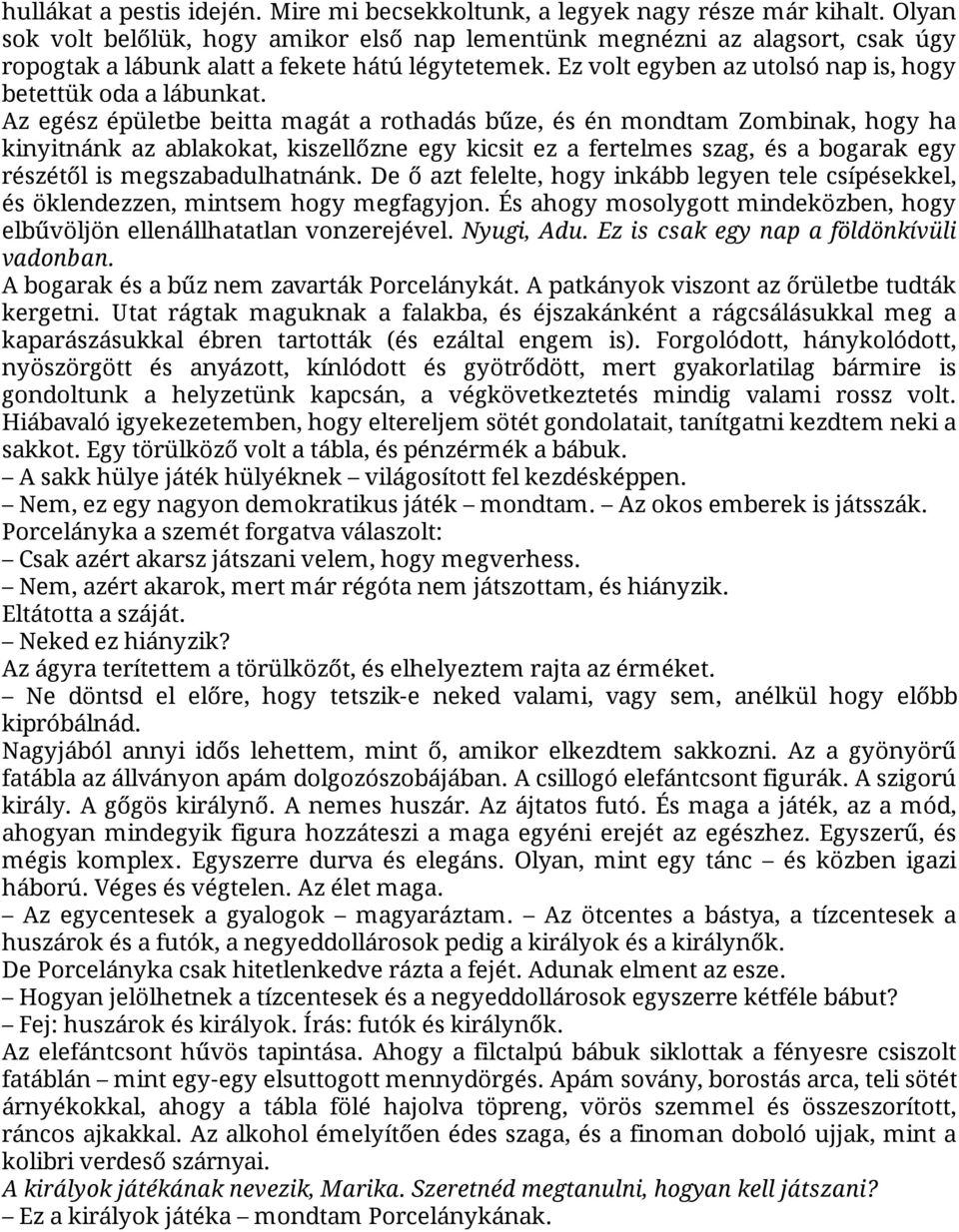 Az egész épületbe beitta magát a rothadás bűze, és én mondtam Zombinak, hogy ha kinyitnánk az ablakokat, kiszellőzne egy kicsit ez a fertelmes szag, és a bogarak egy részétől is megszabadulhatnánk.