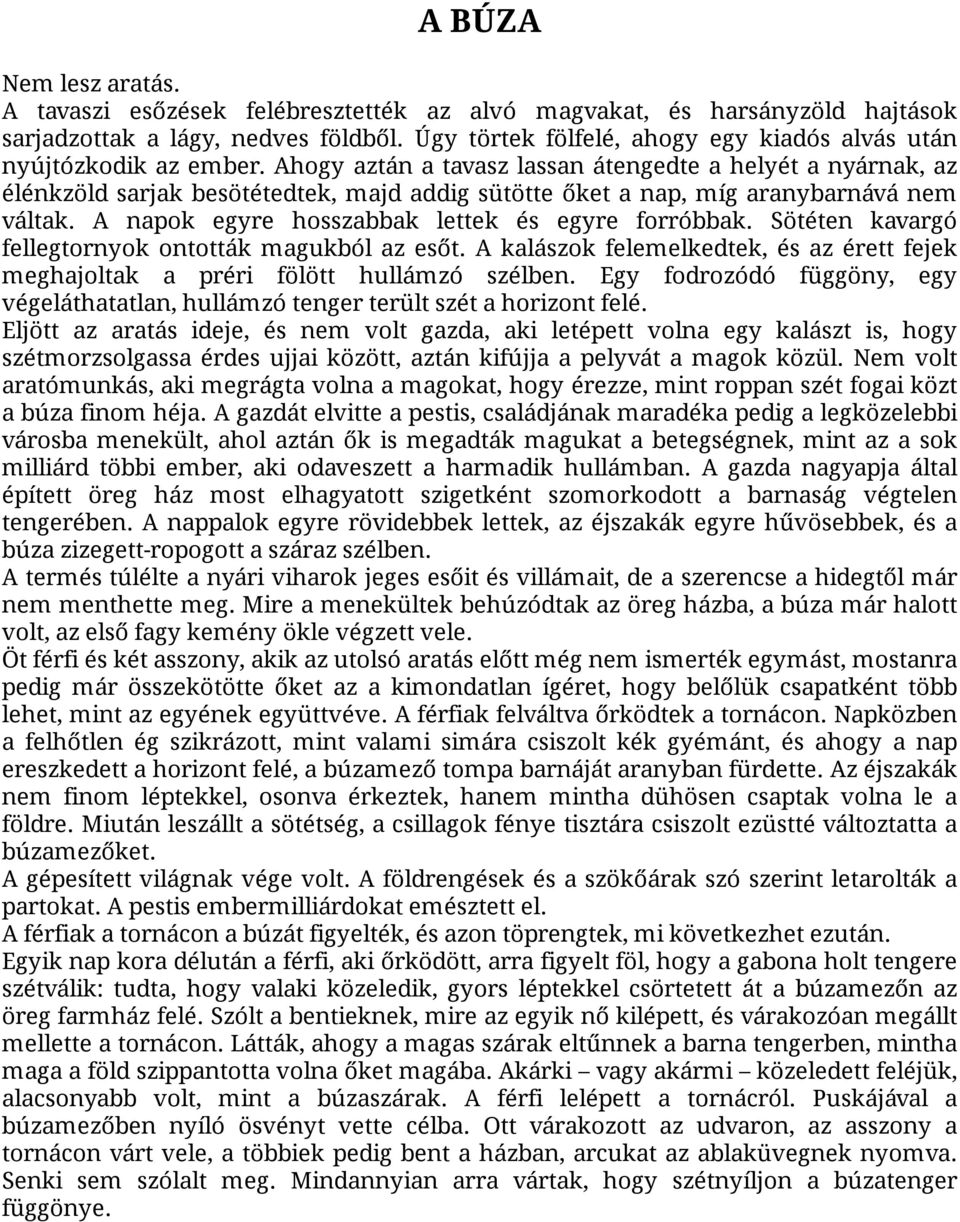 Ahogy aztán a tavasz lassan átengedte a helyét a nyárnak, az élénkzöld sarjak besötétedtek, majd addig sütötte őket a nap, míg aranybarnává nem váltak.