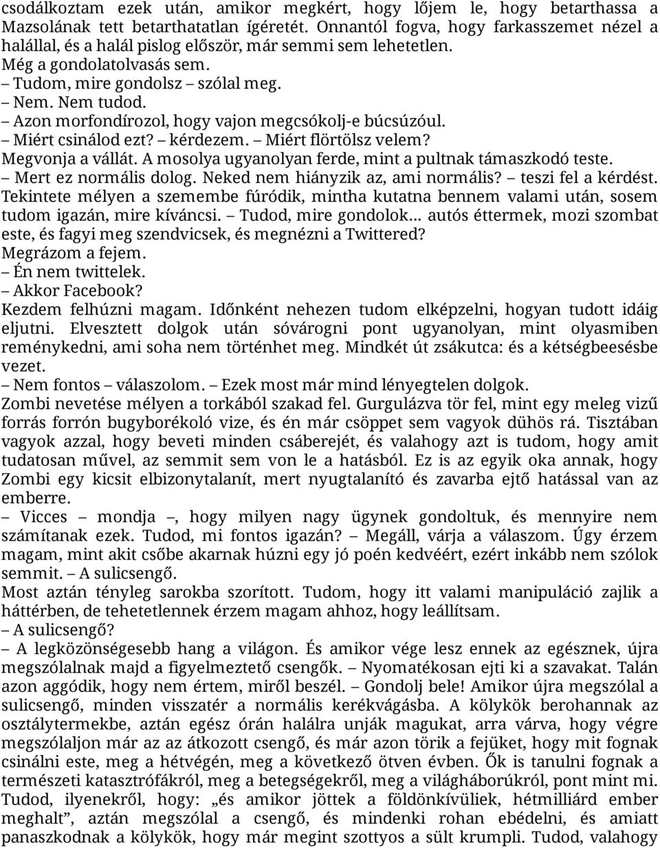 Azon morfondírozol, hogy vajon megcsókolj-e búcsúzóul. Miért csinálod ezt? kérdezem. Miért flörtölsz velem? Megvonja a vállát. A mosolya ugyanolyan ferde, mint a pultnak támaszkodó teste.