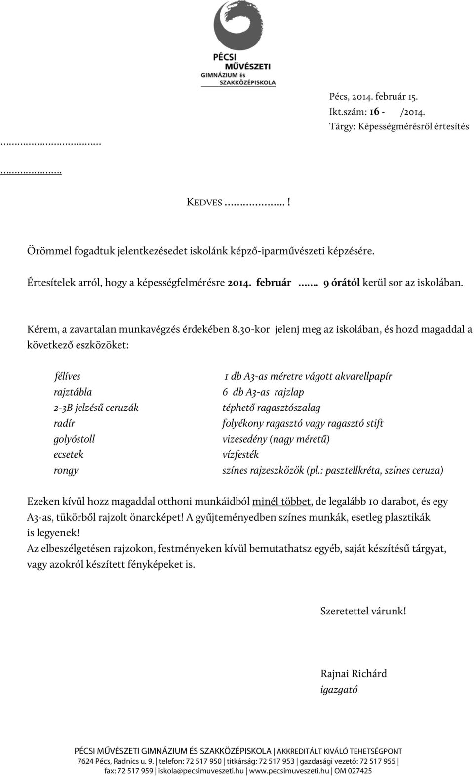 30-kor jelenj meg az iskolában, és hozd magaddal a következő eszközöket: félíves 1 db A3-as méretre vágott akvarellpapír rajztábla 6 db A3-as rajzlap 2-3B jelzésű ceruzák téphető ragasztószalag radír