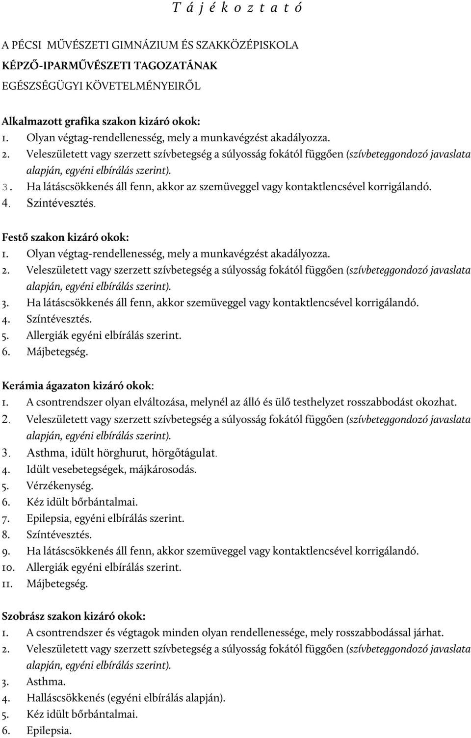 Olyan végtag-rendellenesség, mely a munkavégzést akadályozza. 3. Ha látáscsökkenés áll fenn, akkor szemüveggel vagy kontaktlencsével korrigálandó. 4. Színtévesztés. 5.