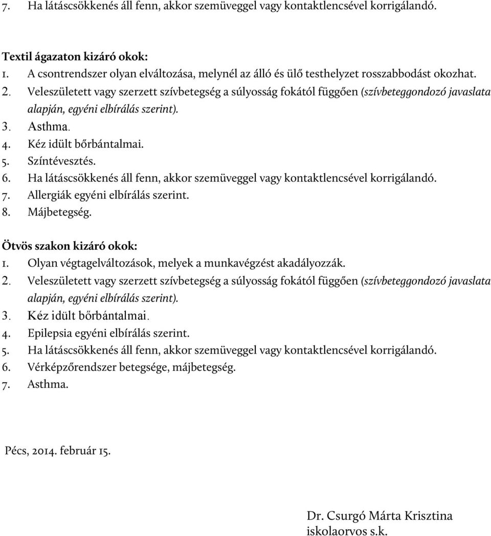 Ha látáscsökkenés áll fenn, akkor szemüveggel vagy kontaktlencsével korrigálandó. 7. Allergiák egyéni elbírálás szerint. 8. Májbetegség. Ötvös szakon kizáró okok: 1.