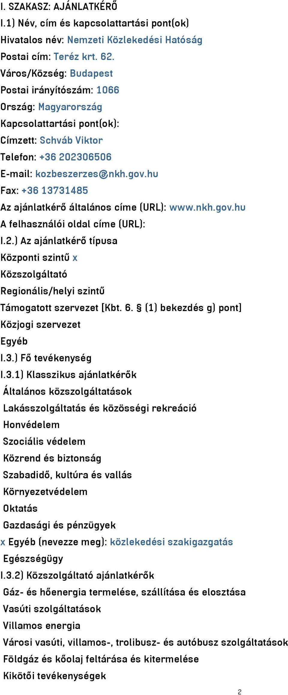 hu Fax: +36 13731485 Az ajánlatkérő általános címe (URL): www.nkh.gov.hu A felhasználói oldal címe (URL): I.2.