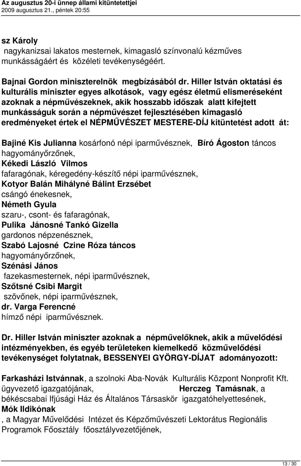 fejlesztésében kimagasló eredményeket értek el NÉPMŰVÉSZET MESTERE-DÍJ kitüntetést adott át: Bajiné Kis Julianna kosárfonó népi iparművésznek, Bíró Ágoston táncos hagyományőrzőnek, Kékedi László