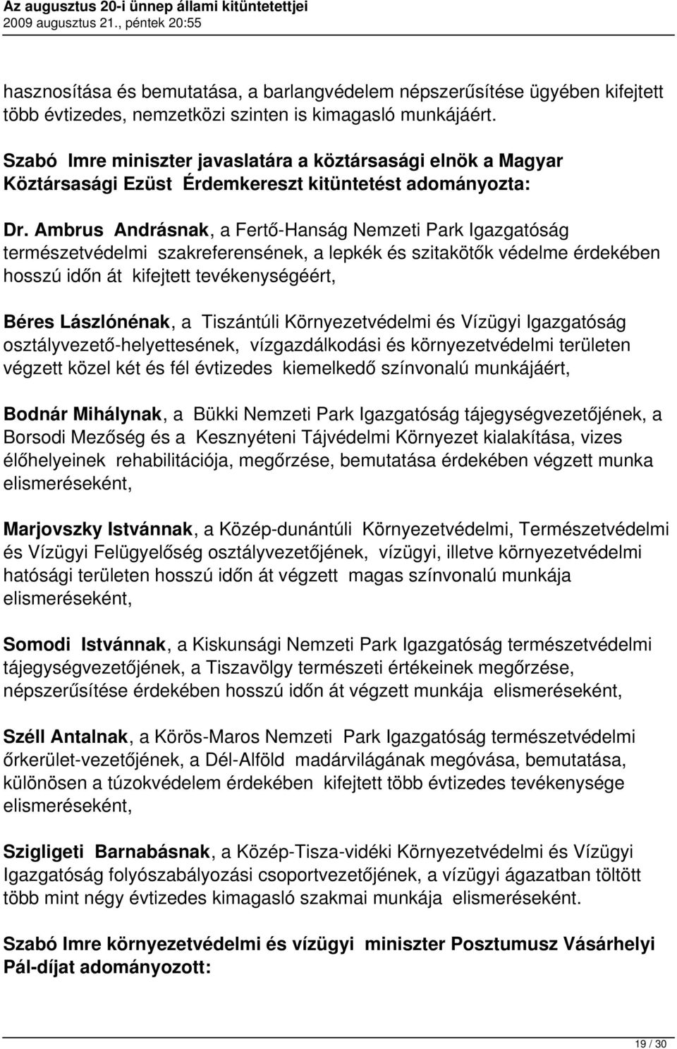 Ambrus Andrásnak, a Fertő-Hanság Nemzeti Park Igazgatóság természetvédelmi szakreferensének, a lepkék és szitakötők védelme érdekében hosszú időn át kifejtett tevékenységéért, Béres Lászlónénak, a