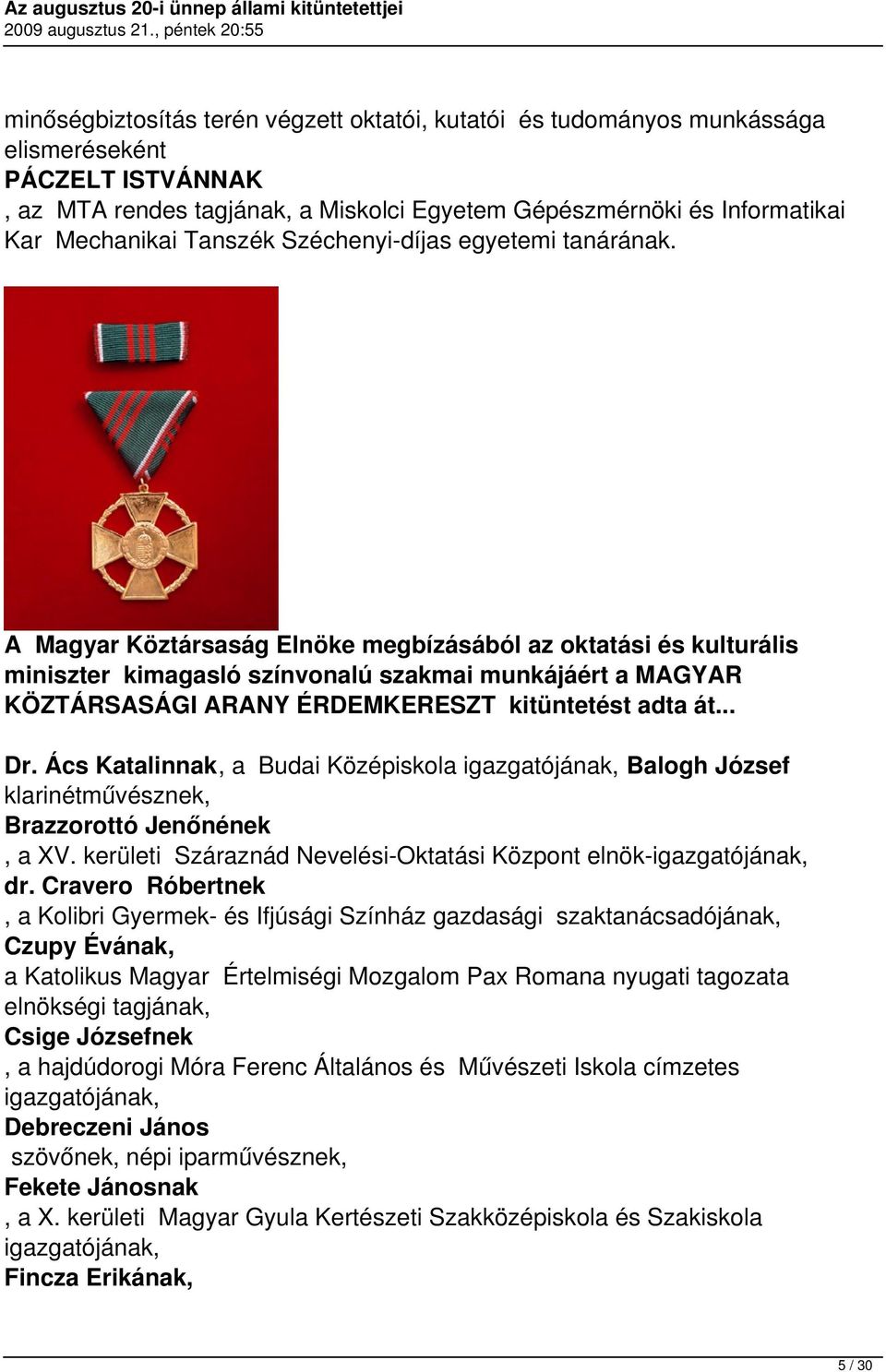 A Magyar Köztársaság Elnöke megbízásából az oktatási és kulturális miniszter kimagasló színvonalú szakmai munkájáért a MAGYAR KÖZTÁRSASÁGI ARANY ÉRDEMKERESZT kitüntetést adta át... Dr.