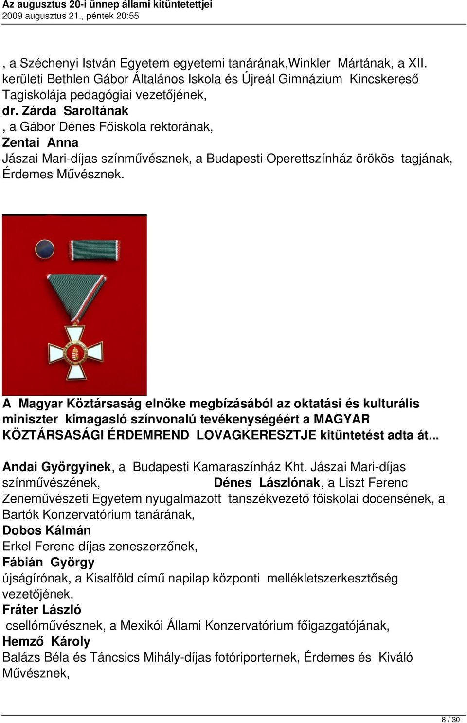 A Magyar Köztársaság elnöke megbízásából az oktatási és kulturális miniszter kimagasló színvonalú tevékenységéért a MAGYAR KÖZTÁRSASÁGI ÉRDEMREND LOVAGKERESZTJE kitüntetést adta át.