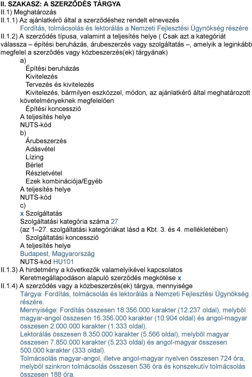 1) Az ajánlatkérő által a szerződéshez rendelt elnevezés Fordítás, tolmácsolás és lektorálás a Nemzeti Fejlesztési Ügynökség részére II.1.2) A szerződés típusa, valamint a teljesítés helye ( Csak azt