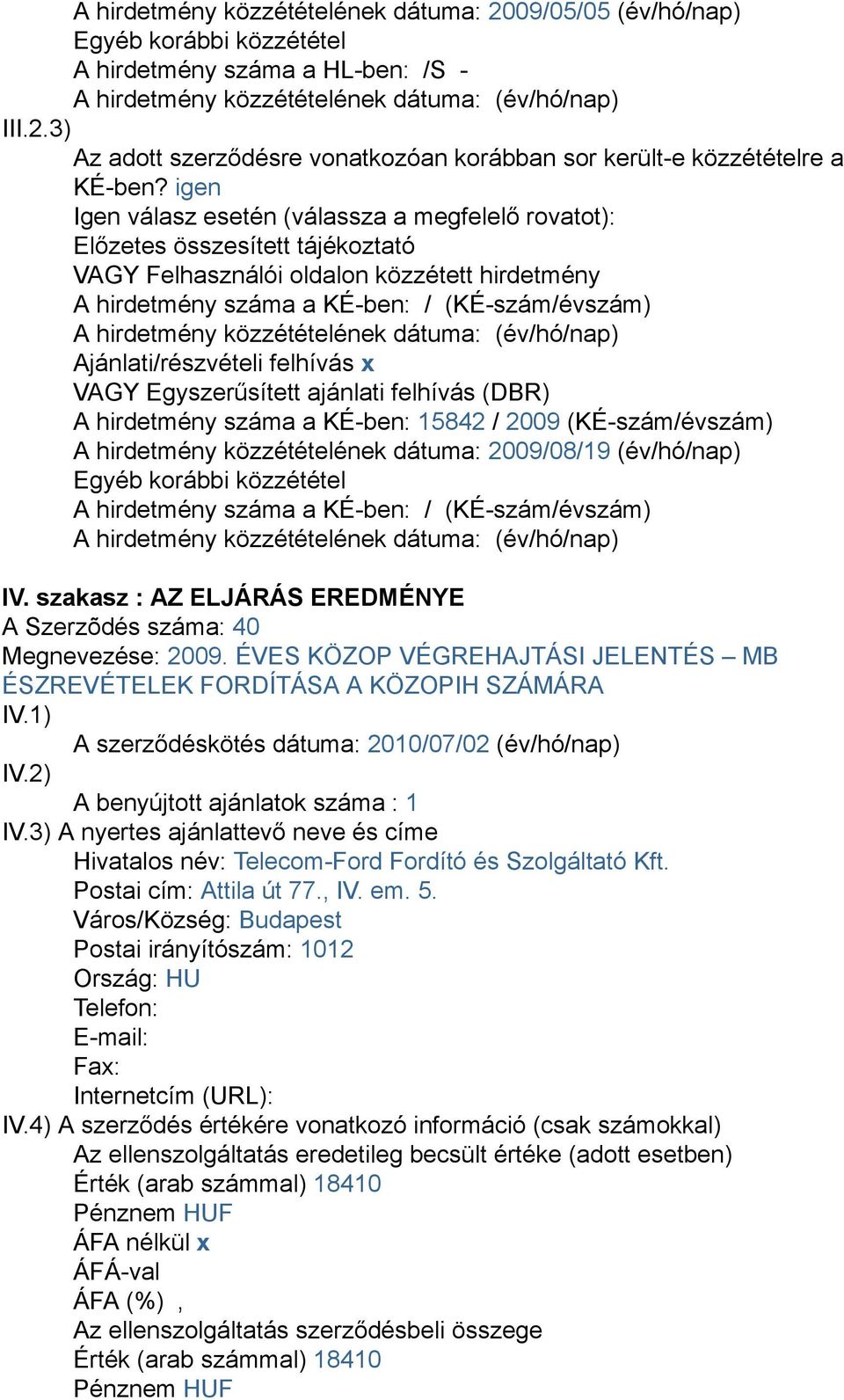 közzétételének dátuma: (év/hó/nap) Ajánlati/részvételi felhívás x VAGY Egyszerűsített ajánlati felhívás (DBR) A hirdetmény száma a KÉ-ben: 15842 / 2009 (KÉ-szám/évszám) A hirdetmény közzétételének